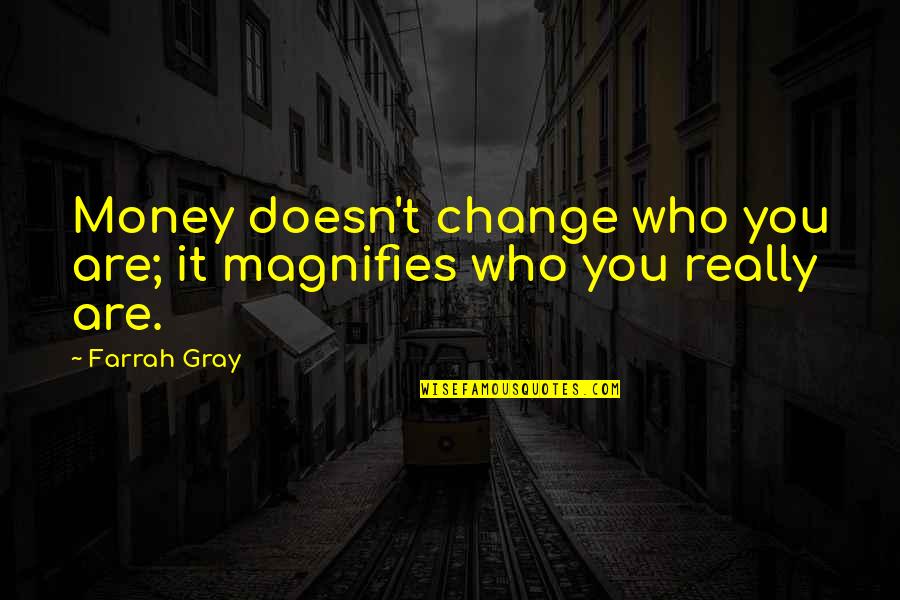 Farrah Gray Quotes By Farrah Gray: Money doesn't change who you are; it magnifies