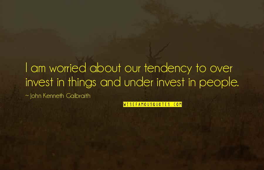 Farrah Gray Quotes By John Kenneth Galbraith: I am worried about our tendency to over