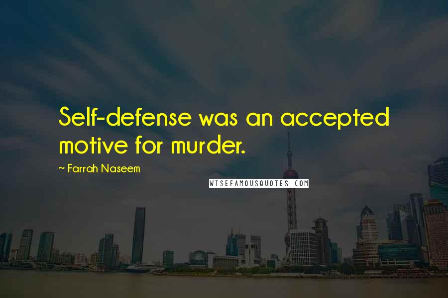 Farrah Naseem quotes: Self-defense was an accepted motive for murder.