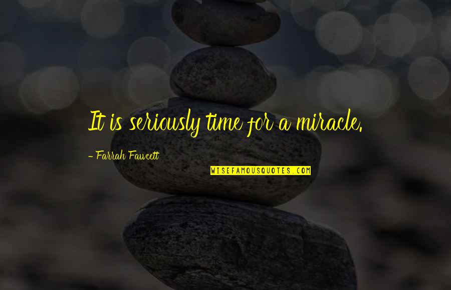 Farrah Quotes By Farrah Fawcett: It is seriously time for a miracle.