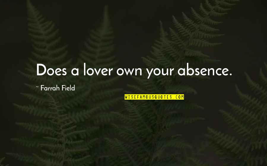 Farrah Quotes By Farrah Field: Does a lover own your absence.