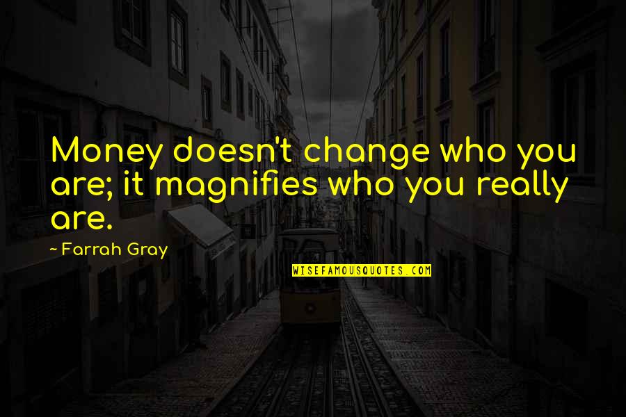 Farrah Quotes By Farrah Gray: Money doesn't change who you are; it magnifies