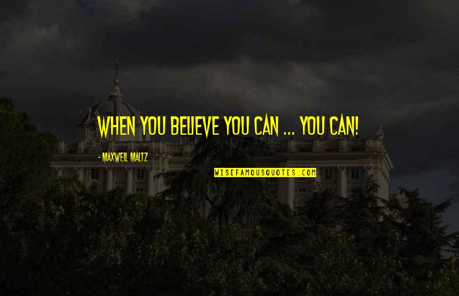 Farrahs Cavalry Quotes By Maxwell Maltz: When you believe you can ... you can! Farrahs Cavalry Quotes By Maxwell Maltz: When you believe you can ... you can!