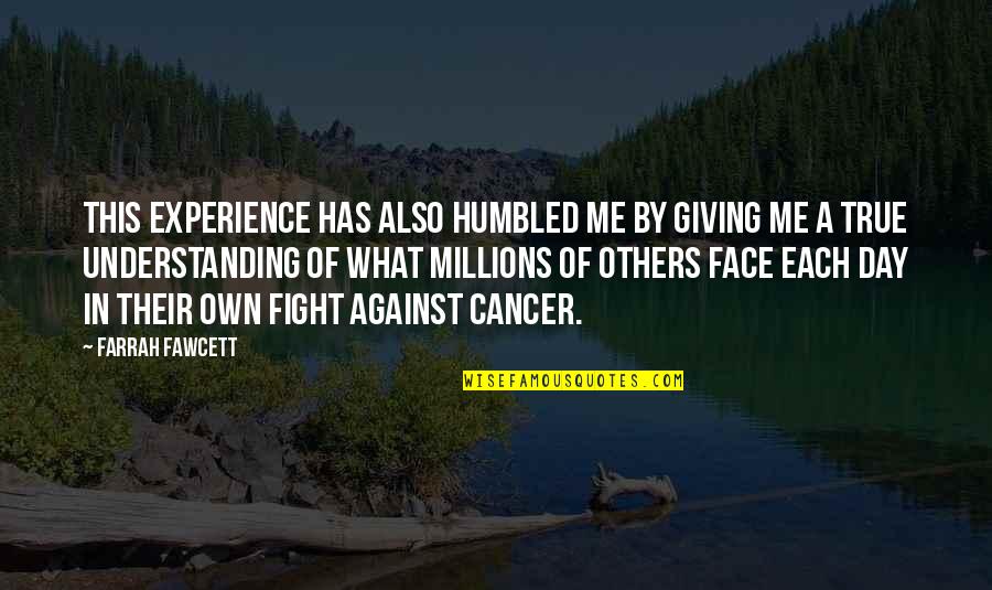 Farrah's Quotes By Farrah Fawcett: This experience has also humbled me by giving Farrah's Quotes By Farrah Fawcett: This experience has also humbled me by giving
