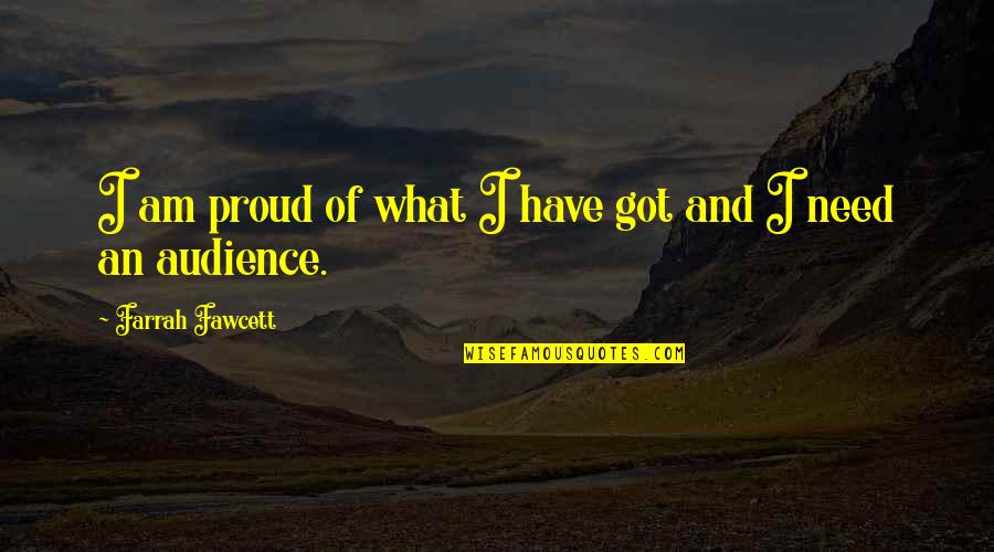 Farrah's Quotes By Farrah Fawcett: I am proud of what I have got Farrah's Quotes By Farrah Fawcett: I am proud of what I have got
