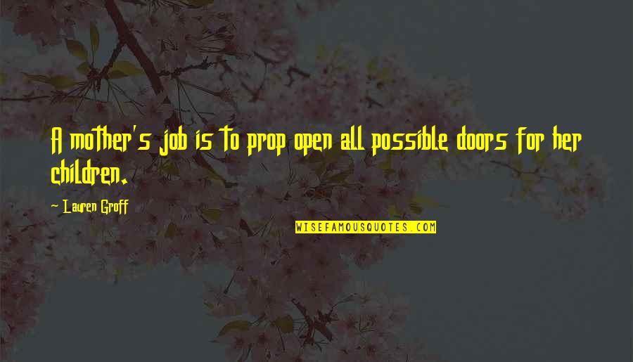 Farrahsit Quotes By Lauren Groff: A mother's job is to prop open all