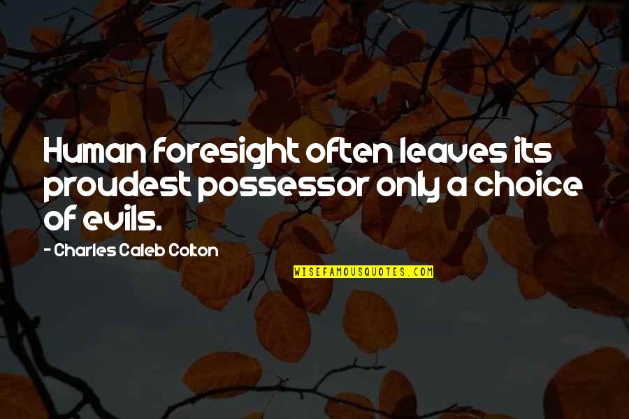 Farrand Enterprises Quotes By Charles Caleb Colton: Human foresight often leaves its proudest possessor only