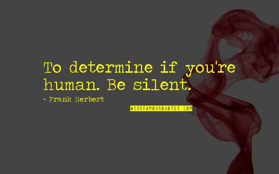 Farrand Enterprises Quotes By Frank Herbert: To determine if you're human. Be silent.