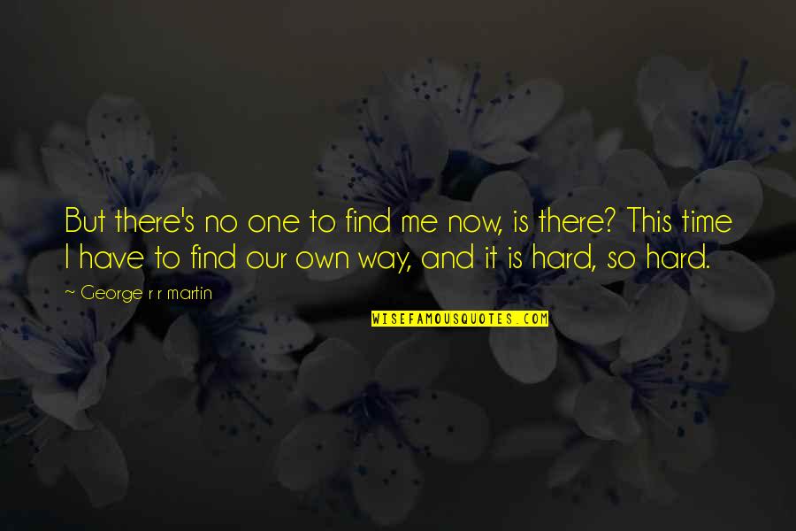 Farrand Hall Quotes By George R R Martin: But there's no one to find me now,