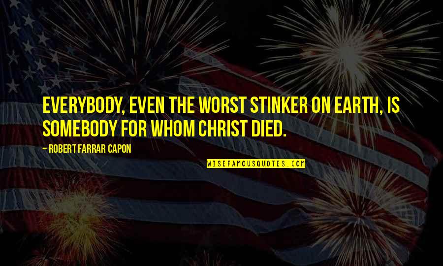 Farrar Quotes By Robert Farrar Capon: Everybody, even the worst stinker on earth, is
