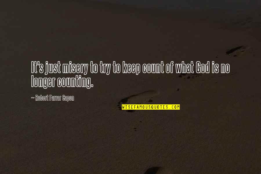 Farrar Quotes By Robert Farrar Capon: It's just misery to try to keep count