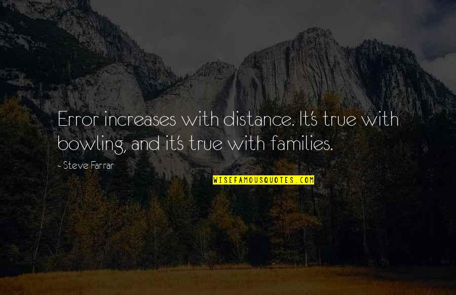 Farrar Quotes By Steve Farrar: Error increases with distance. It's true with bowling,