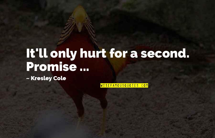 Farras Restaurant Quotes By Kresley Cole: It'll only hurt for a second. Promise ... Farras Restaurant Quotes By Kresley Cole: It'll only hurt for a second. Promise ...