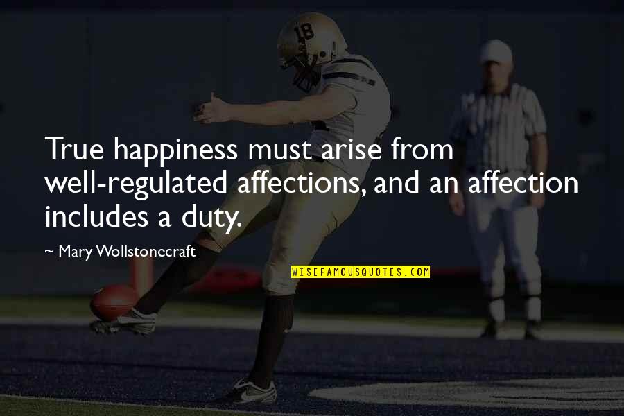 Farras Rose Quotes By Mary Wollstonecraft: True happiness must arise from well-regulated affections, and Farras Rose Quotes By Mary Wollstonecraft: True happiness must arise from well-regulated affections, and