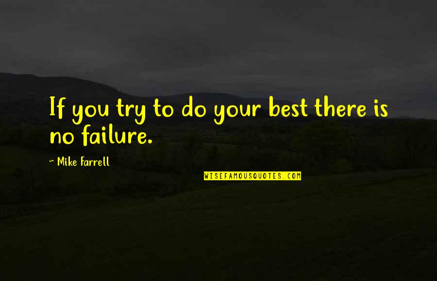 Farrell Quotes By Mike Farrell: If you try to do your best there