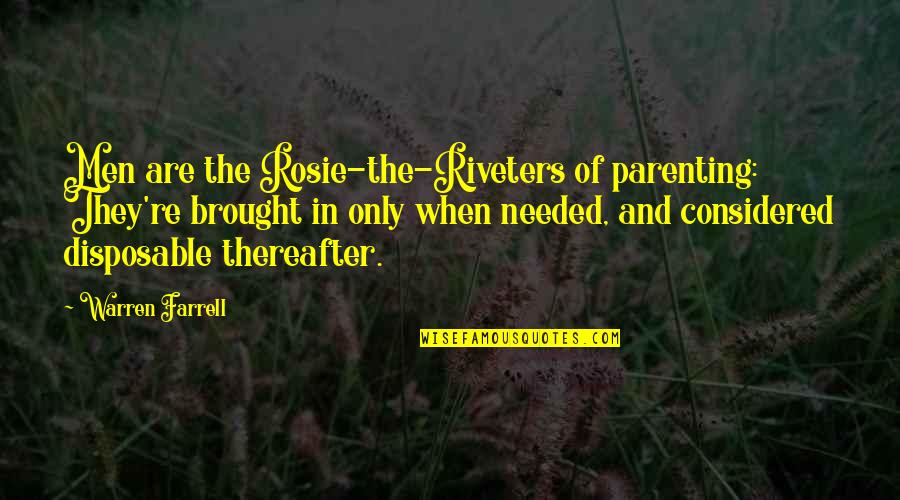 Farrell Quotes By Warren Farrell: Men are the Rosie-the-Riveters of parenting: They're brought