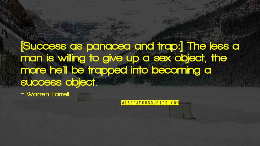 Farrell Quotes By Warren Farrell: [Success as panacea and trap:] The less a