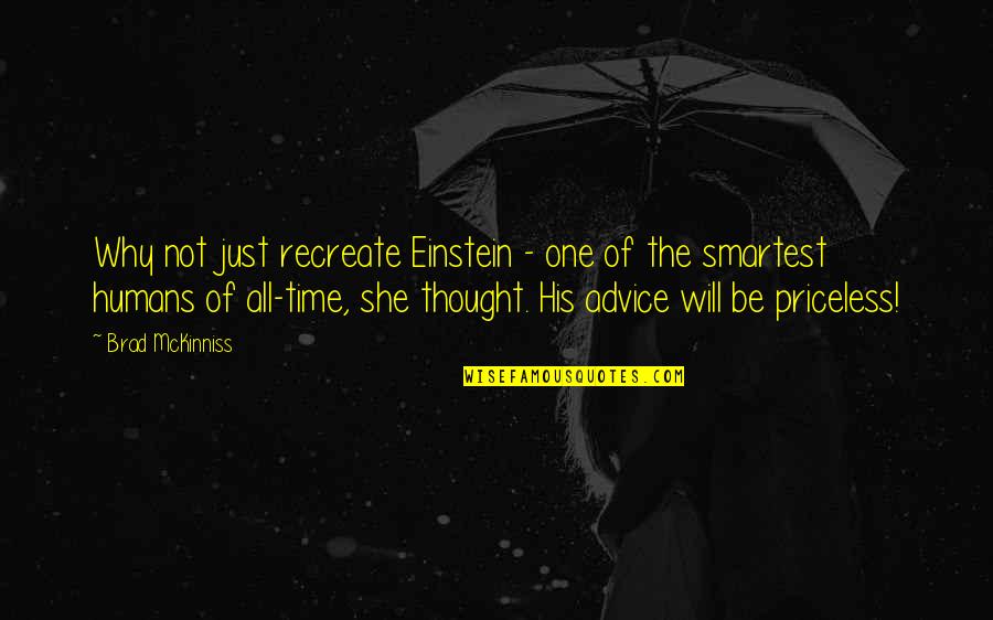 Farrelleto Quotes By Brad McKinniss: Why not just recreate Einstein - one of Farrelleto Quotes By Brad McKinniss: Why not just recreate Einstein - one of