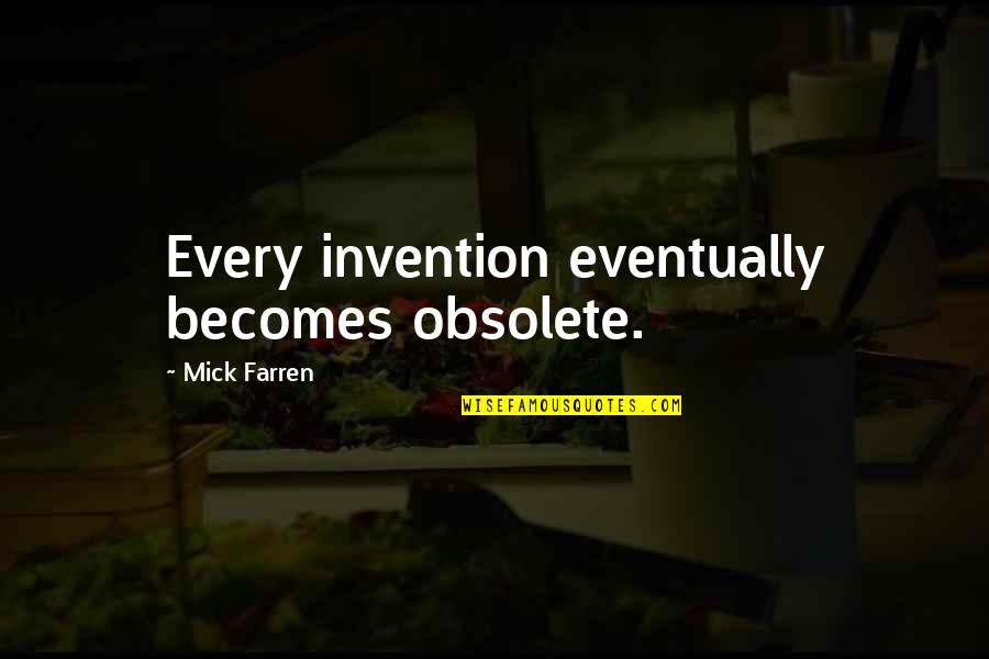 Farren Quotes By Mick Farren: Every invention eventually becomes obsolete.