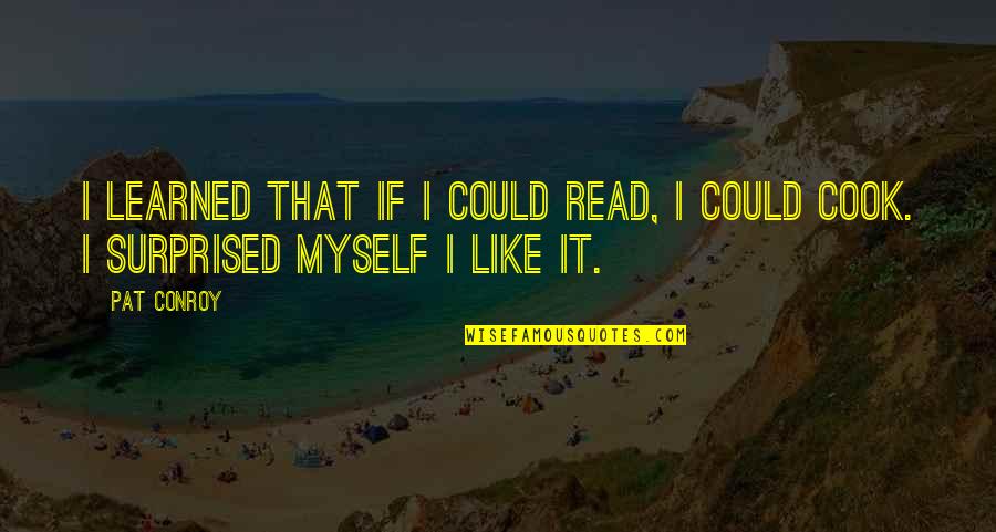 Farreny Quotes By Pat Conroy: I learned that if I could read, I