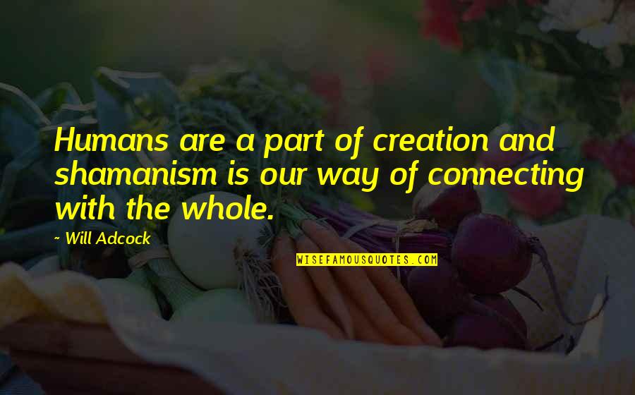 Farrenys Family Rv Quotes By Will Adcock: Humans are a part of creation and shamanism