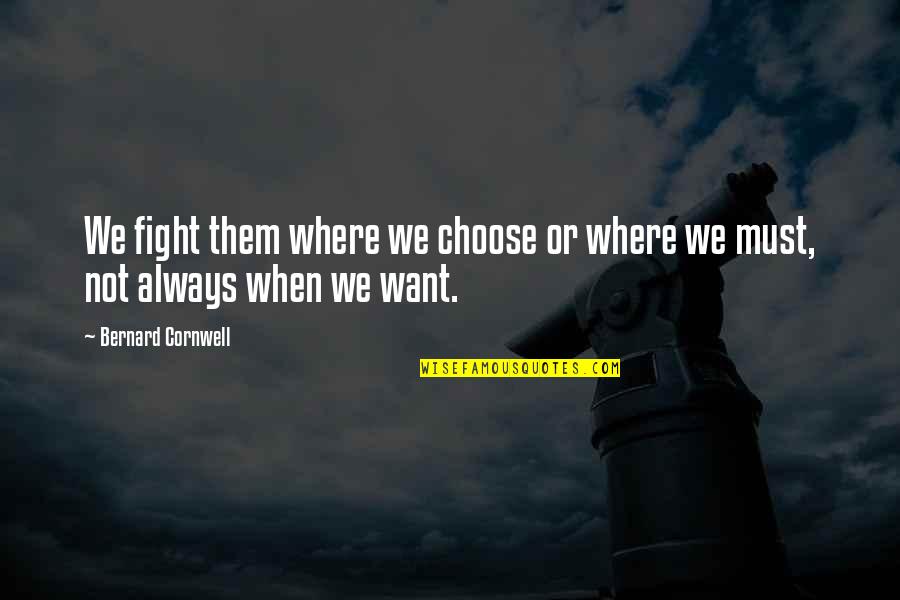 Farrera Brochez Quotes By Bernard Cornwell: We fight them where we choose or where