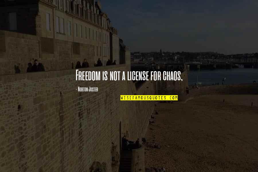 Farriers Quotes By Norton Juster: Freedom is not a license for chaos,