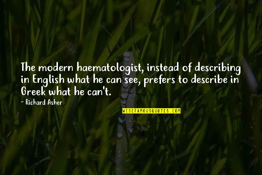 Farril Defoor Quotes By Richard Asher: The modern haematologist, instead of describing in English Farril Defoor Quotes By Richard Asher: The modern haematologist, instead of describing in English