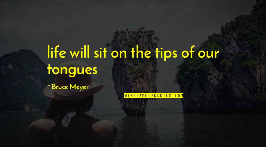 Farringer Bruce Quotes By Bruce Meyer: life will sit on the tips of our