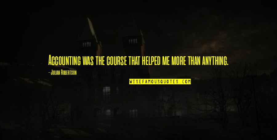 Farrokh Negahdar Quotes By Julian Robertson: Accounting was the course that helped me more Farrokh Negahdar Quotes By Julian Robertson: Accounting was the course that helped me more