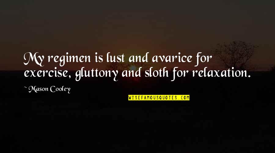 Farrokh Negahdar Quotes By Mason Cooley: My regimen is lust and avarice for exercise,