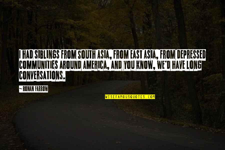 Farrow Quotes By Ronan Farrow: I had siblings from South Asia, from East Farrow Quotes By Ronan Farrow: I had siblings from South Asia, from East