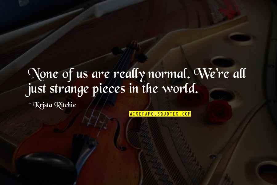 Farrukh Khan Quotes By Krista Ritchie: None of us are really normal. We're all