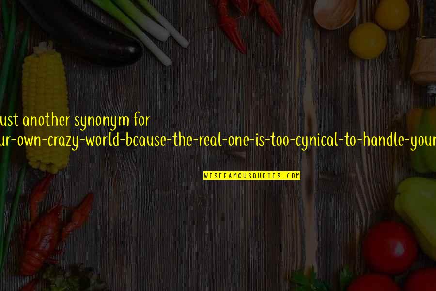 Farrukh Quotes By Aleena Farrukh: Fantasy Is just another synonym for "having-your-own-crazy-world-bcause-the-real-one-is-too-cynical-to-handle-your-craziness".