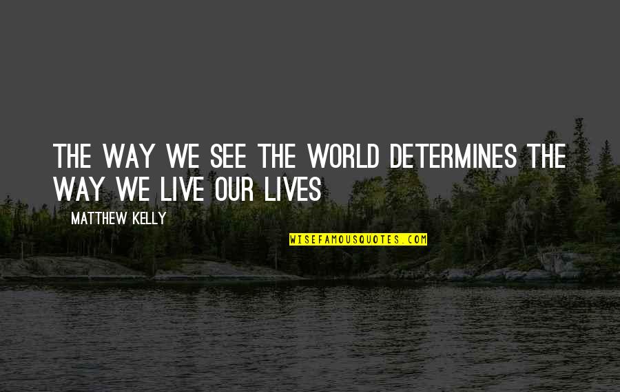 Farsad Quotes By Matthew Kelly: The way we see the world determines the