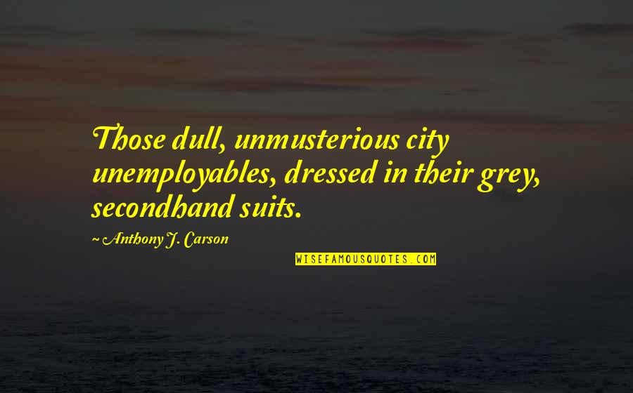 Farsang Quotes By Anthony J. Carson: Those dull, unmusterious city unemployables, dressed in their