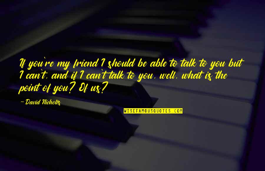 Farscape Characters Quotes By David Nicholls: If you're my friend I should be able