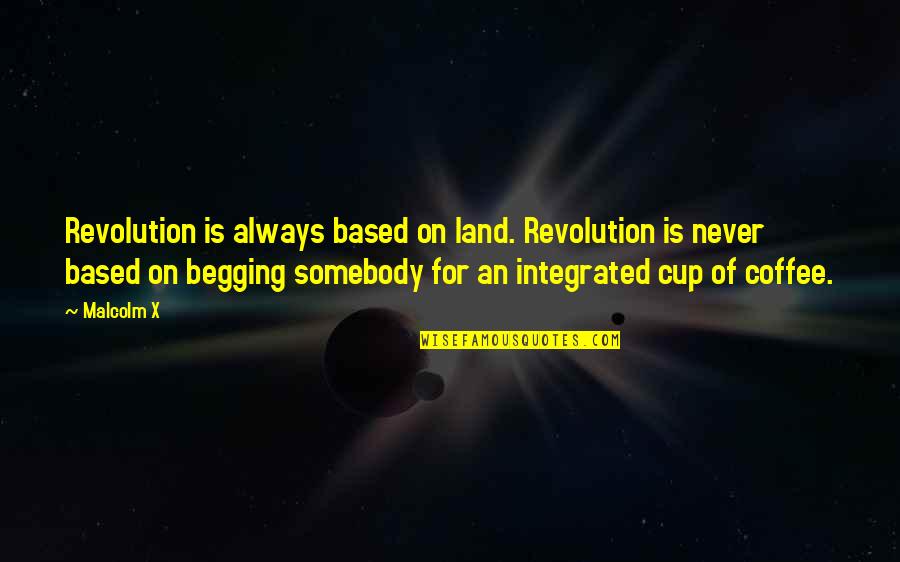 Farscape Characters Quotes By Malcolm X: Revolution is always based on land. Revolution is