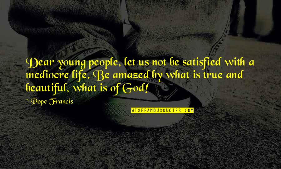 Farscape Dargo Quotes By Pope Francis: Dear young people, let us not be satisfied Farscape Dargo Quotes By Pope Francis: Dear young people, let us not be satisfied