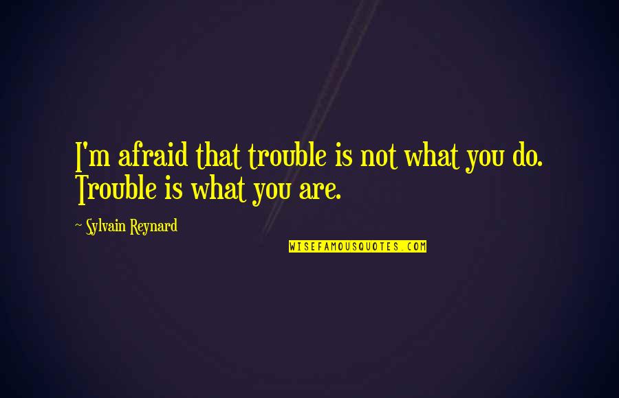Farscape Kansas Quotes By Sylvain Reynard: I'm afraid that trouble is not what you