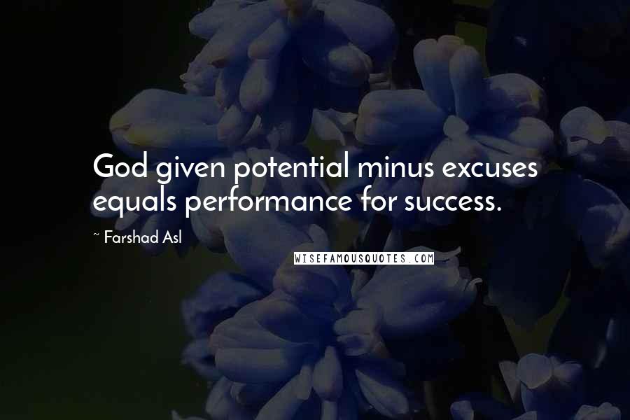 Farshad Asl quotes: God given potential minus excuses equals performance for success.