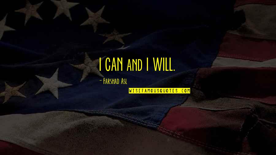 Farshad Asl Quotes By Farshad Asl: I CAN and I WILL.