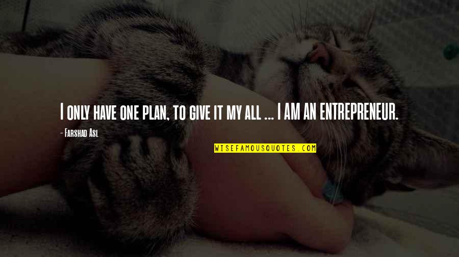 Farshad Asl Quotes By Farshad Asl: I only have one plan, to give it