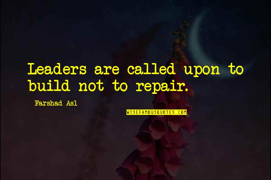 Farshad Asl Quotes By Farshad Asl: Leaders are called upon to build not to