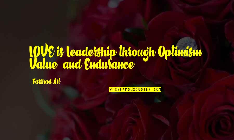 Farshad Asl Quotes By Farshad Asl: LOVE is Leadership through Optimism, Value, and Endurance.