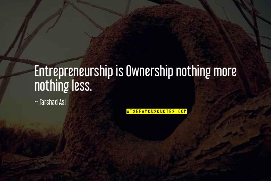 Farshad Asl Quotes By Farshad Asl: Entrepreneurship is Ownership nothing more nothing less.