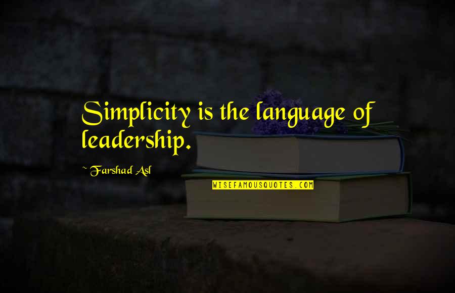 Farshad Asl Quotes By Farshad Asl: Simplicity is the language of leadership.