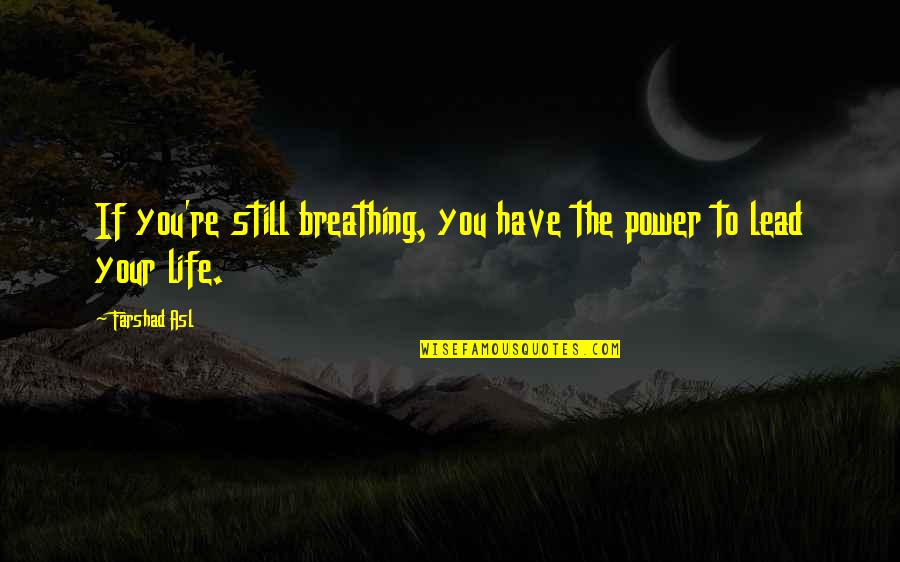 Farshad Asl Quotes By Farshad Asl: If you're still breathing, you have the power