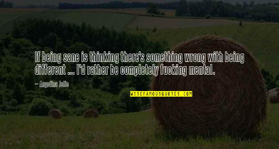 Farshad Harandi Quotes By Angelina Jolie: If being sane is thinking there's something wrong Farshad Harandi Quotes By Angelina Jolie: If being sane is thinking there's something wrong