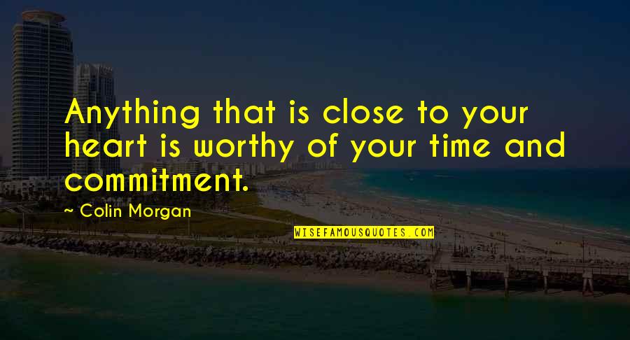 Farshad Harandi Quotes By Colin Morgan: Anything that is close to your heart is